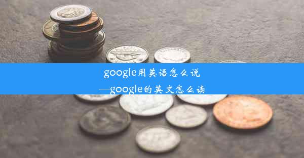 google用英语怎么说—google的英文怎么读