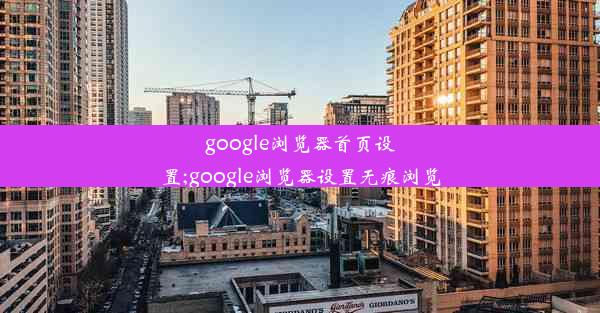 google浏览器首页设置;google浏览器设置无痕浏览