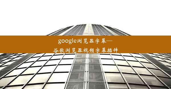 google浏览器字幕—谷歌浏览器视频字幕插件