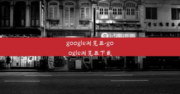 google浏览器-google浏览器下载