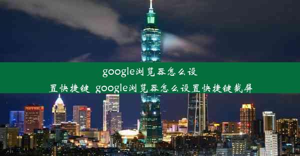 google浏览器怎么设置快捷键_google浏览器怎么设置快捷键截屏