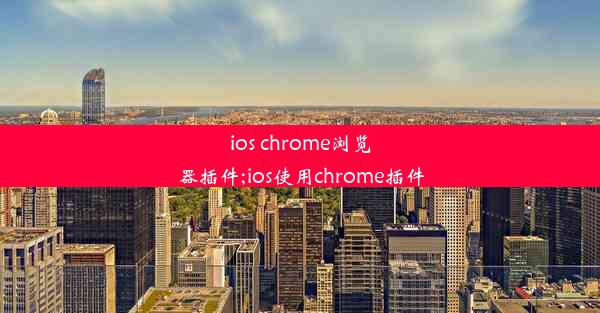 ios chrome浏览器插件;ios使用chrome插件