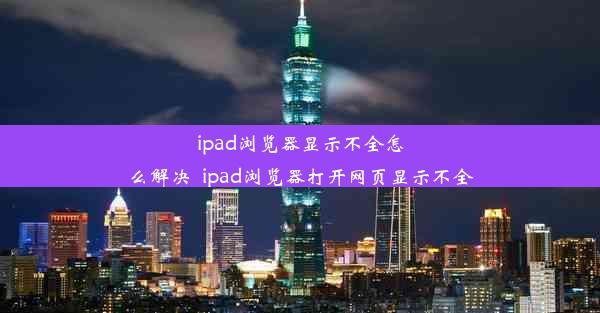 ipad浏览器显示不全怎么解决_ipad浏览器打开网页显示不全