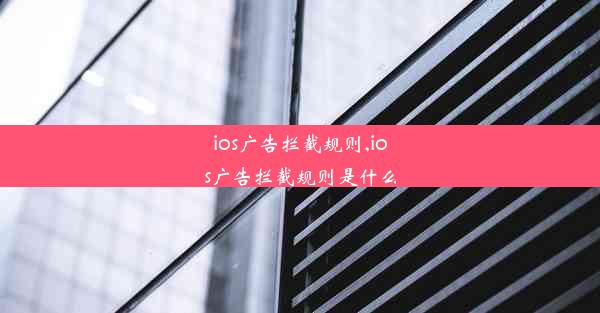 ios广告拦截规则,ios广告拦截规则是什么