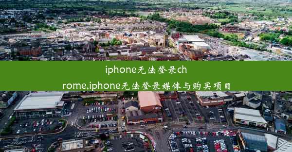 iphone无法登录chrome,iphone无法登录媒体与购买项目