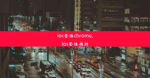 ios登陆chrome,ios登陆推特