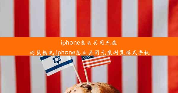 iphone怎么关闭无痕浏览模式;iphone怎么关闭无痕浏览模式手机