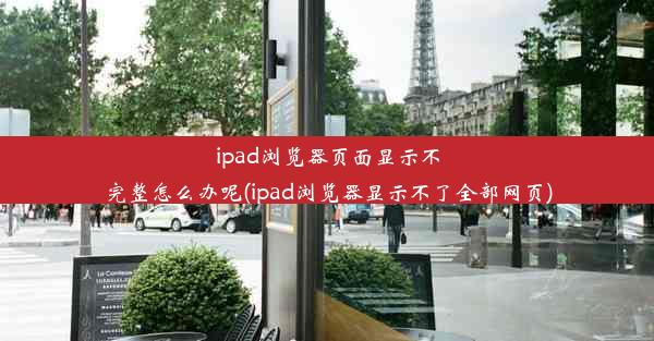 ipad浏览器页面显示不完整怎么办呢(ipad浏览器显示不了全部网页)