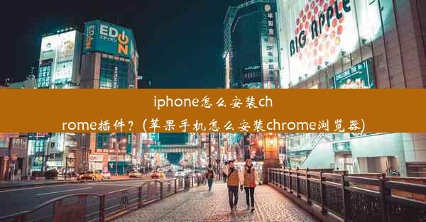 iphone怎么安装chrome插件？(苹果手机怎么安装chrome浏览器)