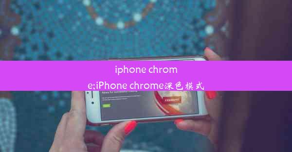 iphone chrome;iPhone chrome深色模式