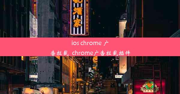 ios chrome 广告拦截_chrome广告拦截插件