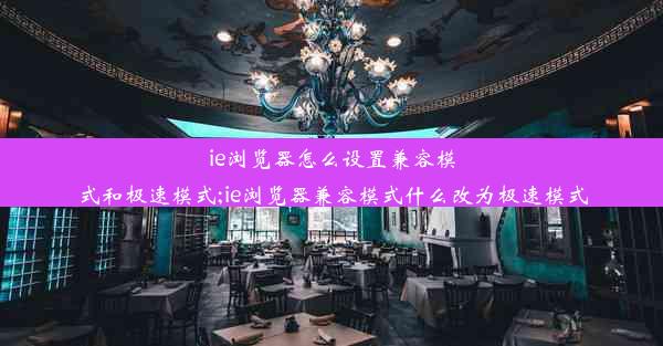 ie浏览器怎么设置兼容模式和极速模式;ie浏览器兼容模式什么改为极速模式