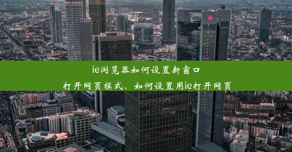 ie浏览器如何设置新窗口打开网页模式、如何设置用ie打开网页