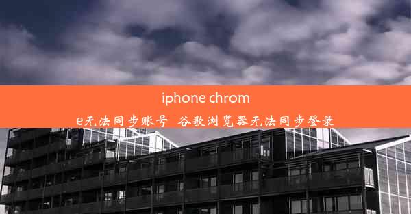 iphone chrome无法同步账号_谷歌浏览器无法同步登录