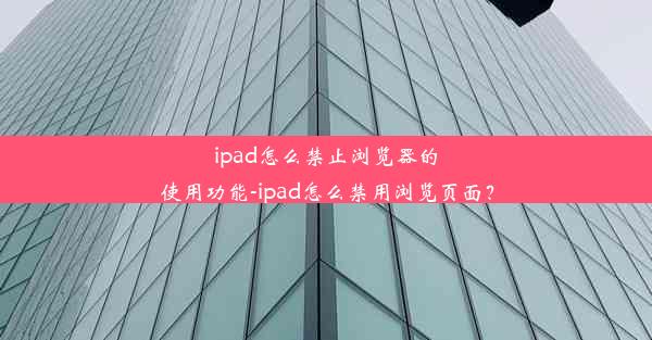 ipad怎么禁止浏览器的使用功能-ipad怎么禁用浏览页面？