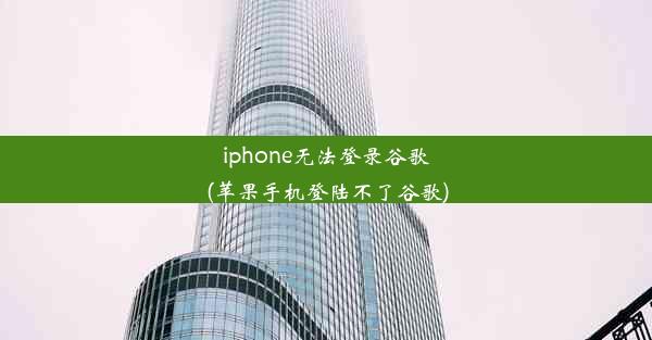 iphone无法登录谷歌(苹果手机登陆不了谷歌)