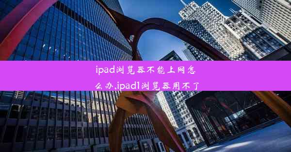 ipad浏览器不能上网怎么办,ipad1浏览器用不了