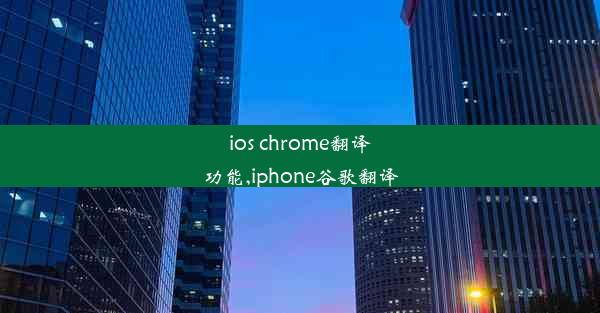 ios chrome翻译功能,iphone谷歌翻译