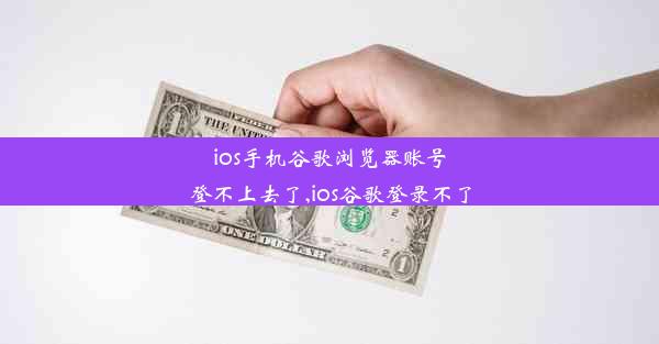 ios手机谷歌浏览器账号登不上去了,ios谷歌登录不了