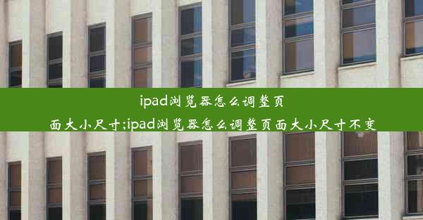 ipad浏览器怎么调整页面大小尺寸;ipad浏览器怎么调整页面大小尺寸不变