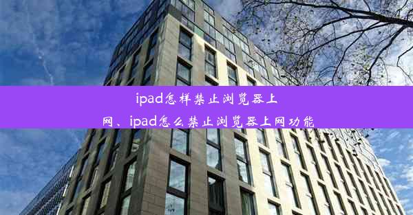 ipad怎样禁止浏览器上网、ipad怎么禁止浏览器上网功能