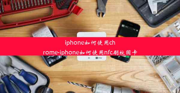 iphone如何使用chrome-iphone如何使用nfc刷校园卡