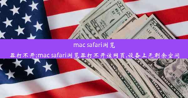 mac safari浏览器打不开;mac safari浏览器打不开该网页,设备上无剩余空间