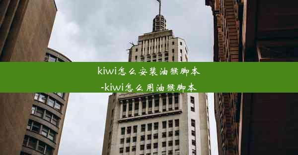 kiwi怎么安装油猴脚本-kiwi怎么用油猴脚本