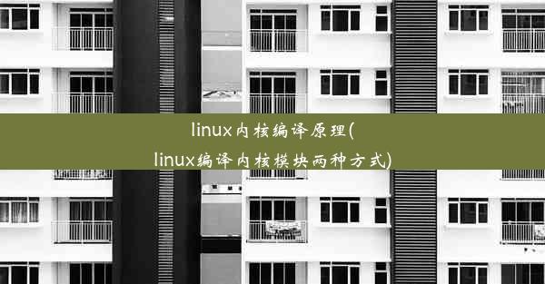 linux内核编译原理(linux编译内核模块两种方式)