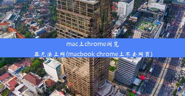 mac上chrome浏览器无法上网(macbook chrome上不去网页)