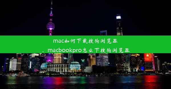 mac如何下载搜狗浏览器、macbookpro怎么下搜狗浏览器