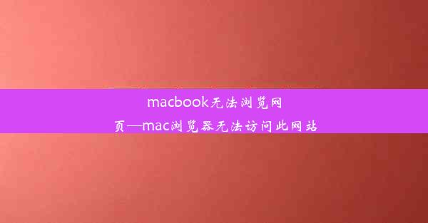 macbook无法浏览网页—mac浏览器无法访问此网站