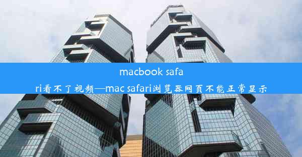 macbook safari看不了视频—mac safari浏览器网页不能正常显示