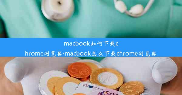 macbook如何下载chrome浏览器-macbook怎么下载chrome浏览器