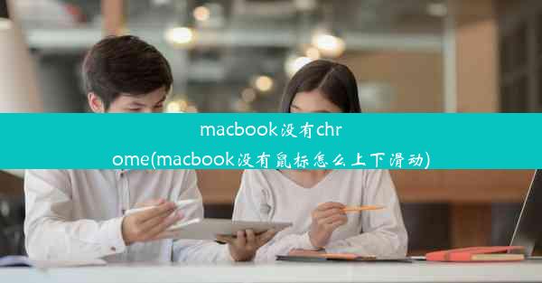 macbook没有chrome(macbook没有鼠标怎么上下滑动)