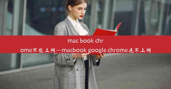 mac book chrome不能上网—macbook google chrome连不上网