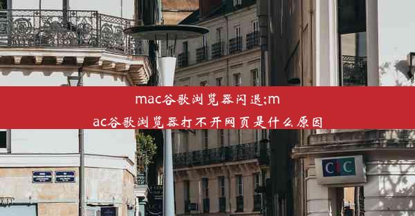 mac谷歌浏览器闪退;mac谷歌浏览器打不开网页是什么原因