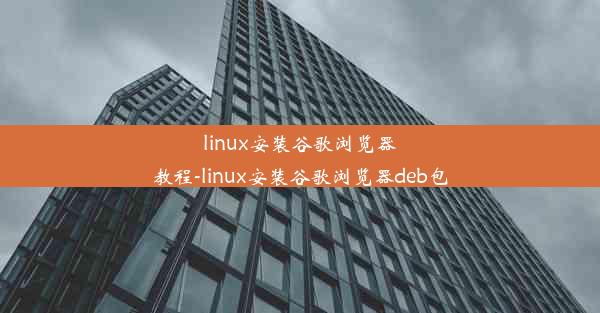 linux安装谷歌浏览器教程-linux安装谷歌浏览器deb包