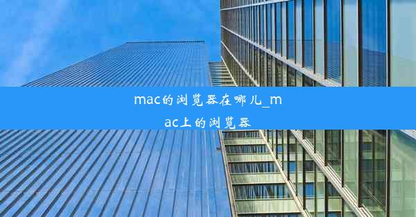 mac的浏览器在哪儿_mac上的浏览器