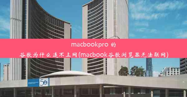 macbookpro 的谷歌为什么连不上网(macbook谷歌浏览器无法联网)