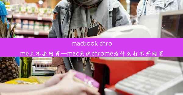 macbook chrome上不去网页—mac系统chrome为什么打不开网页