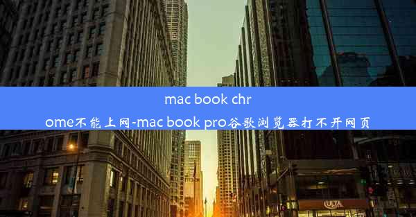 mac book chrome不能上网-mac book pro谷歌浏览器打不开网页