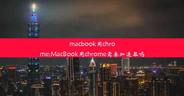 macbook用chrome;MacBook用chrome需要加速器吗