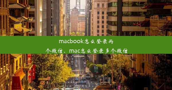 macbook怎么登录两个微信、mac怎么登录多个微信