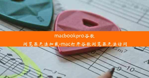 macbookpro谷歌浏览器无法加载-mac打开谷歌浏览器无法访问