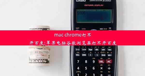 mac chrome打不开百度;苹果电脑谷歌浏览器打不开百度