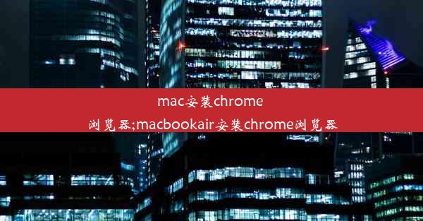 mac安装chrome 浏览器;macbookair安装chrome浏览器