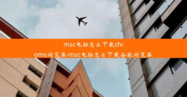 mac电脑怎么下载chrome浏览器-mac电脑怎么下载谷歌浏览器