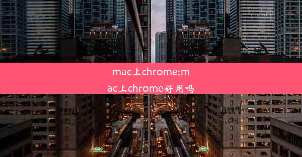 mac上chrome;mac上chrome好用吗