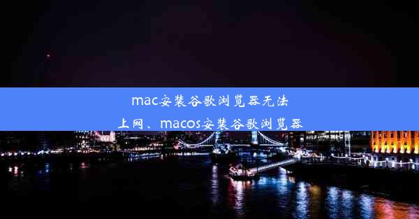 mac安装谷歌浏览器无法上网、macos安装谷歌浏览器